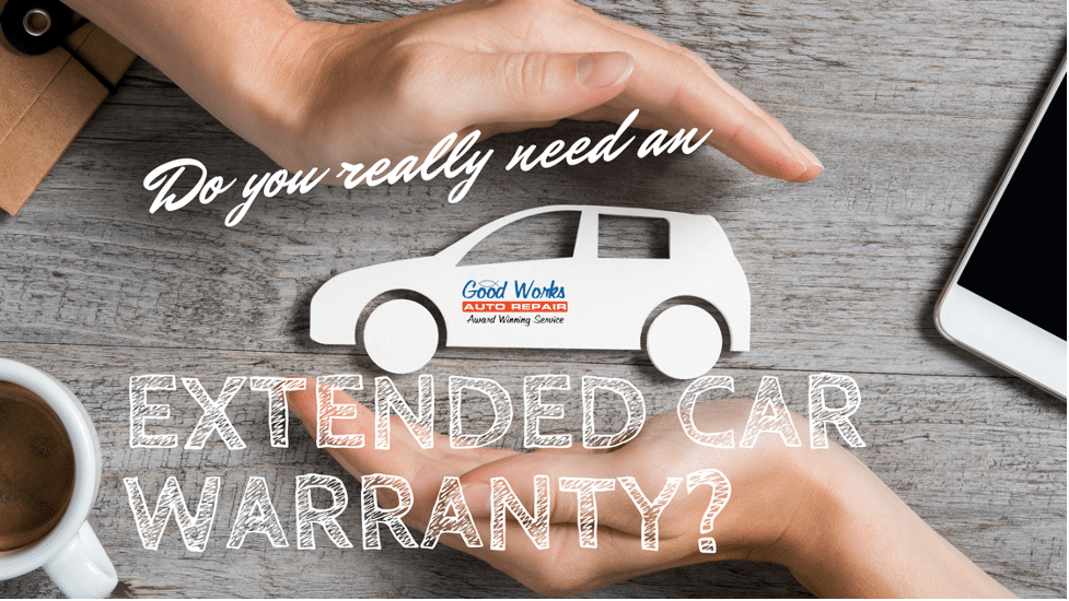 do-you-really-need-an-extended-car-warranty-good-works-auto-repair-tempe